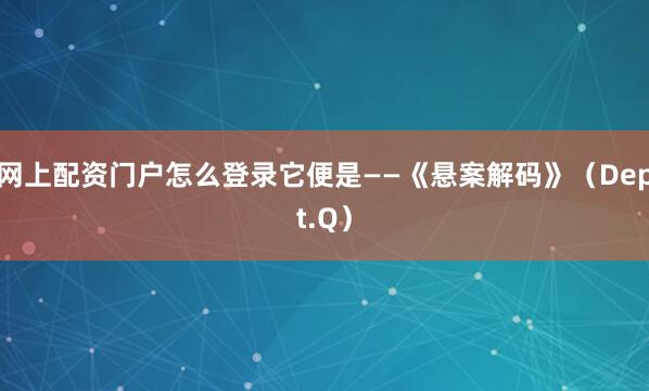网上配资门户怎么登录它便是——《悬案解码》（Dept.Q）