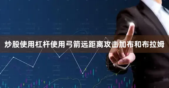 炒股使用杠杆使用弓箭远距离攻击加布和布拉姆