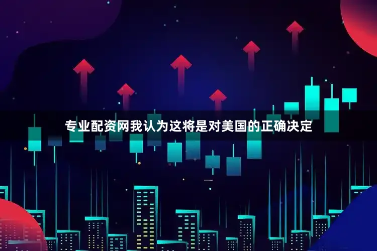 专业配资网我认为这将是对美国的正确决定