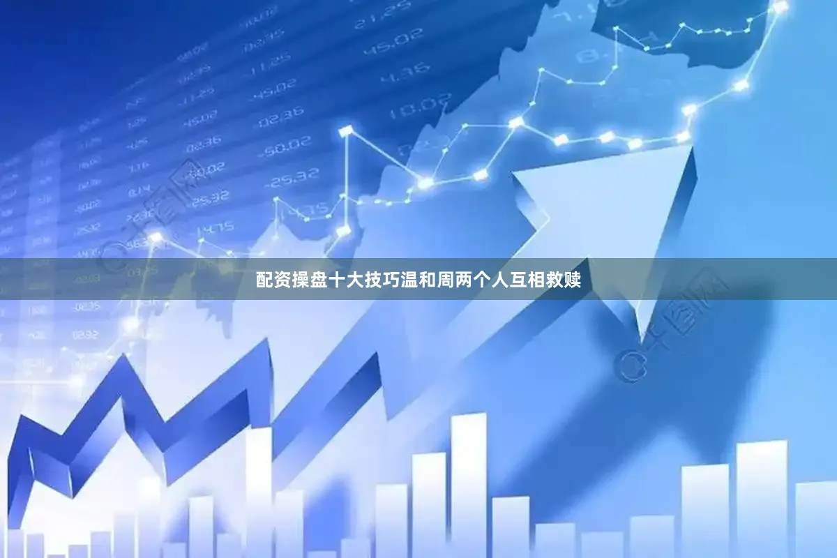 配资操盘十大技巧温和周两个人互相救赎