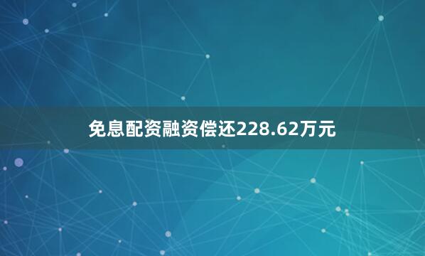 免息配资融资偿还228.62万元