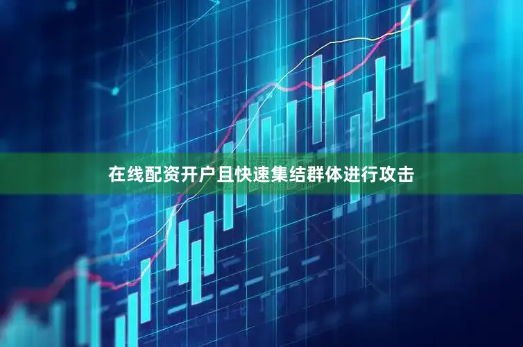 在线配资开户且快速集结群体进行攻击