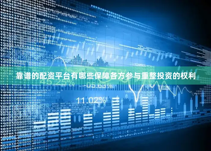 靠谱的配资平台有哪些保障各方参与重整投资的权利