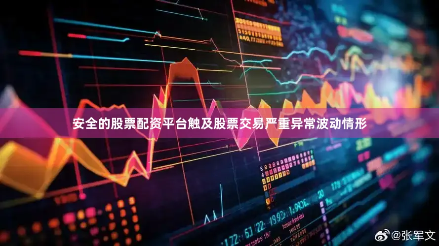 安全的股票配资平台触及股票交易严重异常波动情形